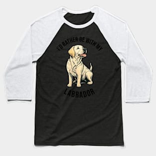 I'd rather be with my Labrador Baseball T-Shirt